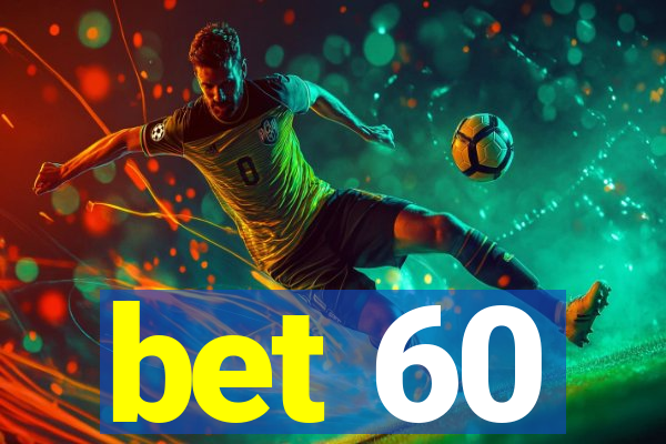 bet 60